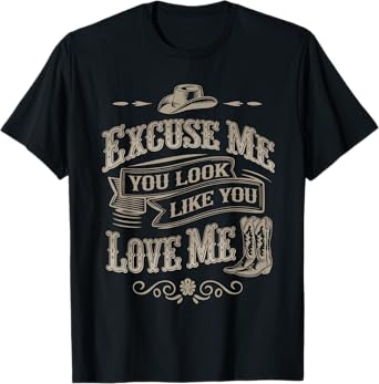 Excuse Me You Look Like You Love Me Cowboy Cowgirl Boots T-Shirt