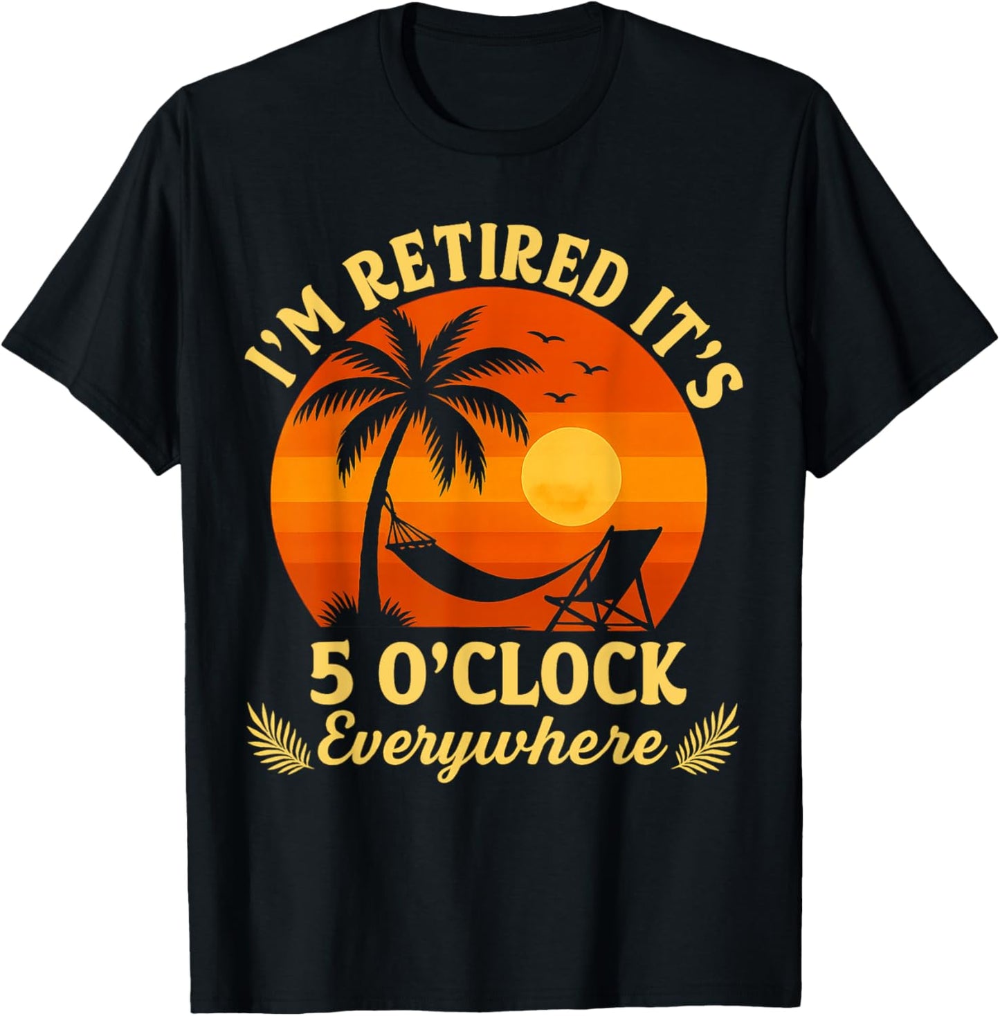 It's 5 O'Clock Everywhere I'm Retired Summer Retirement 2025 T-Shirt