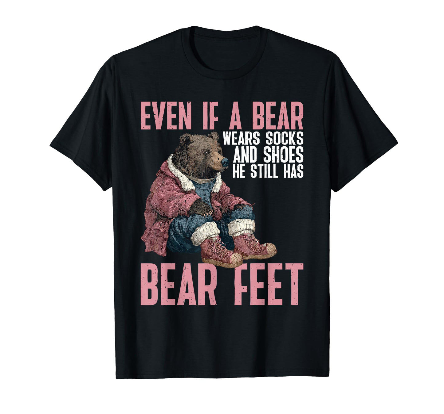 Bear Wears Shoes But Still Has Bear Feet - T-Shirt