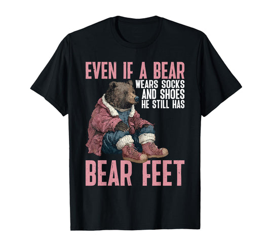 Bear Wears Shoes But Still Has Bear Feet - T-Shirt
