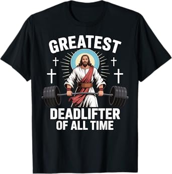 Greatest Deadlifter Of All Time Jesus T-Shirt
