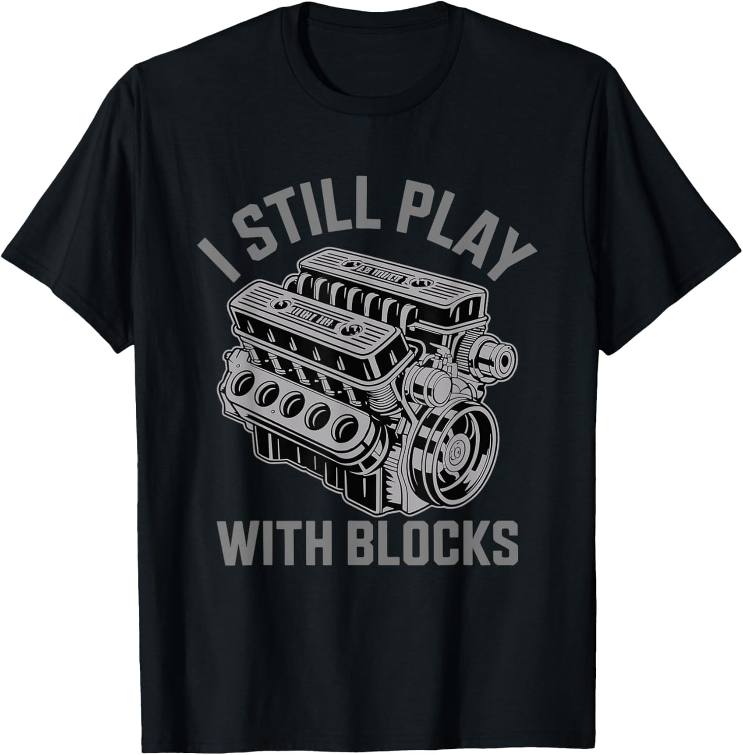 I Still Play With Blocks Engine Car Racing Mechanics T-Shirt