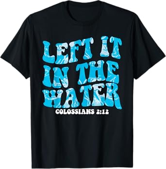 Christian Baptism Left it in the Water Matthew-28 19 T-Shirt