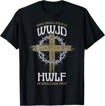 WWJD What Would Jesus Do? He Would Love First HWLF T-Shirt
