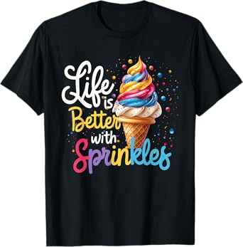 Life Is Better With Sprinkles Cute Ice Cream Dessert Funny T-Shirt