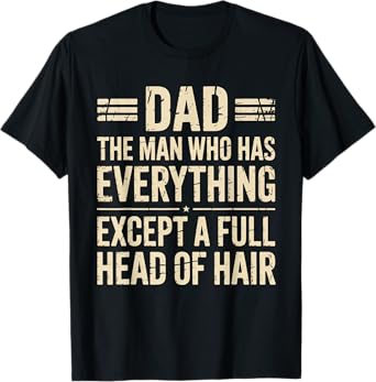 Dad The Man Who Has Everything Except A Full Head of Hair T-Shirt