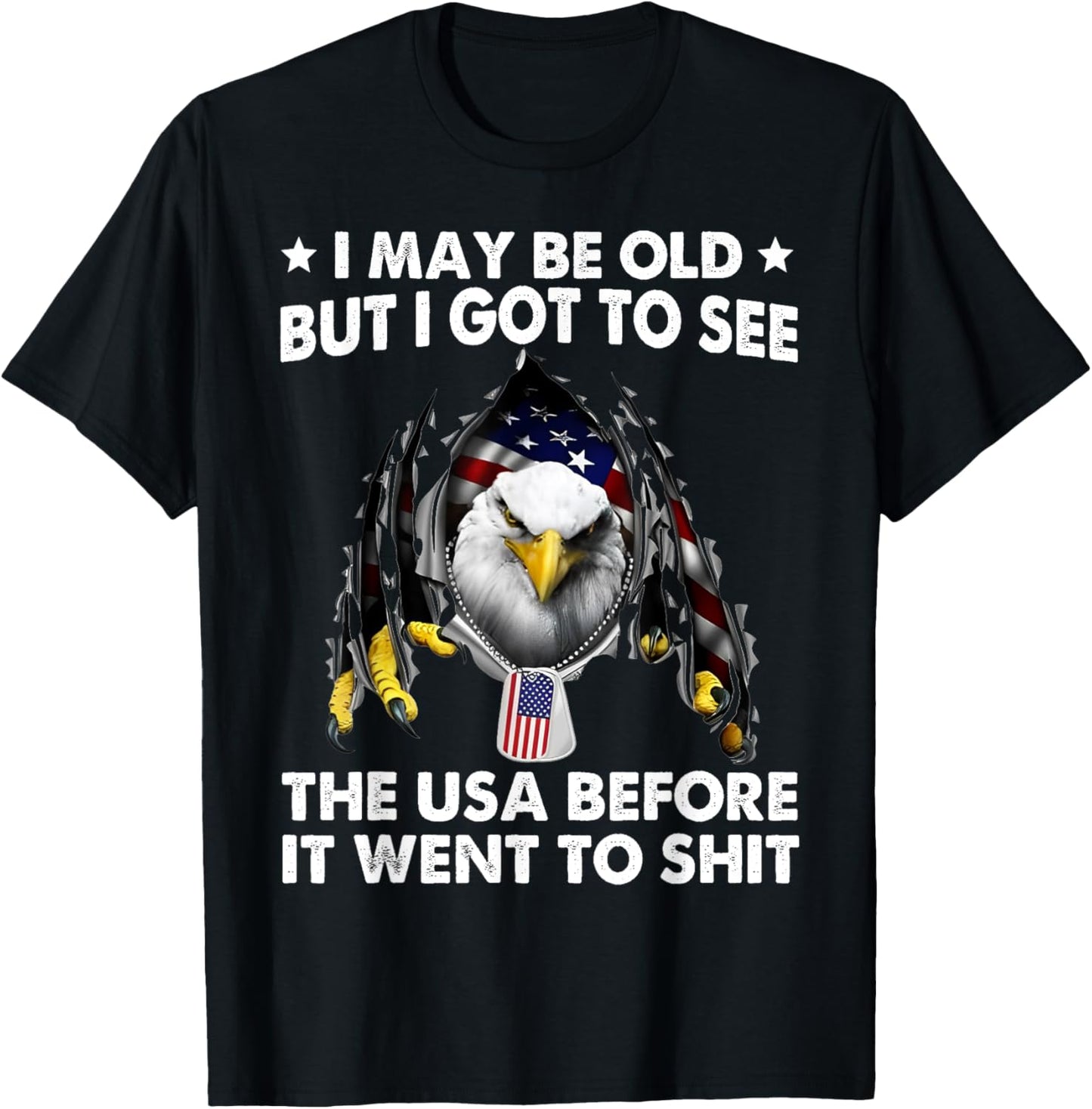 I May Be Old But I Got To See The USA Before It Went To Shit T-Shirt