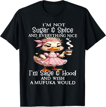 I'm not sugar and spice and everything nice I'm sage & hood T-Shirt