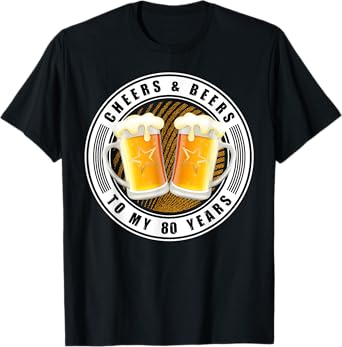 Cheers & Beers To My 80 Years - Beer 80th Birthday Party T-Shirt