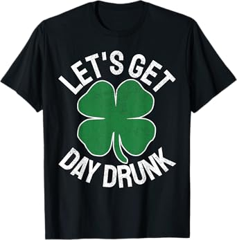LET'S GET DAY DRUNK Shamrock ST PATRICKS DAY Beer Irish T-Shirt