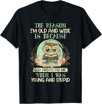 The Reason I'm Old And Wise God Protected Me Owl T-Shirt