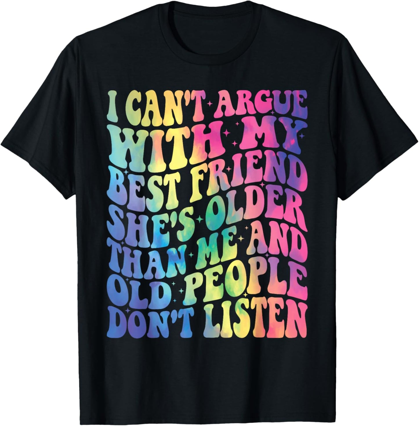 I Can't Argue With My Best Friend She's Older Than Me T-Shirt