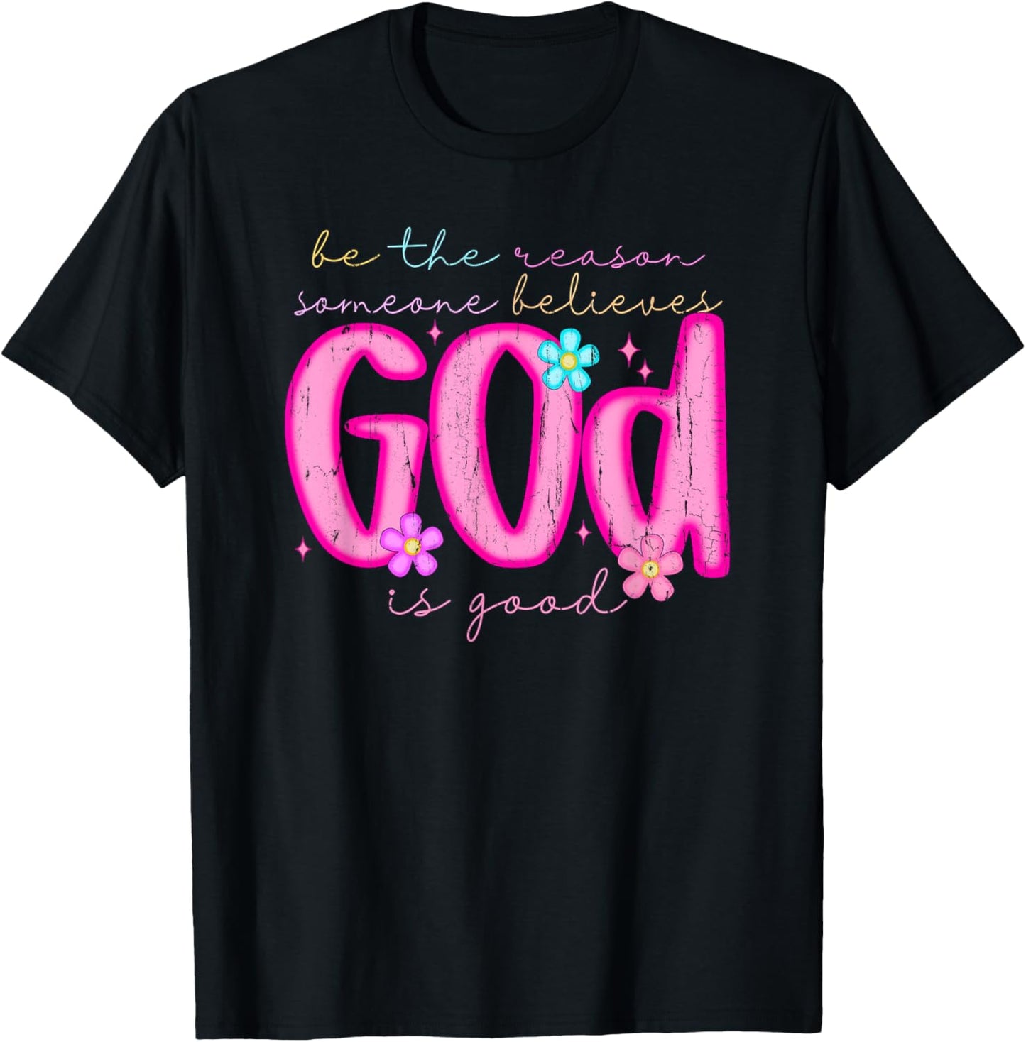 Be The Reason Someone Believes God Is Good T-Shirt