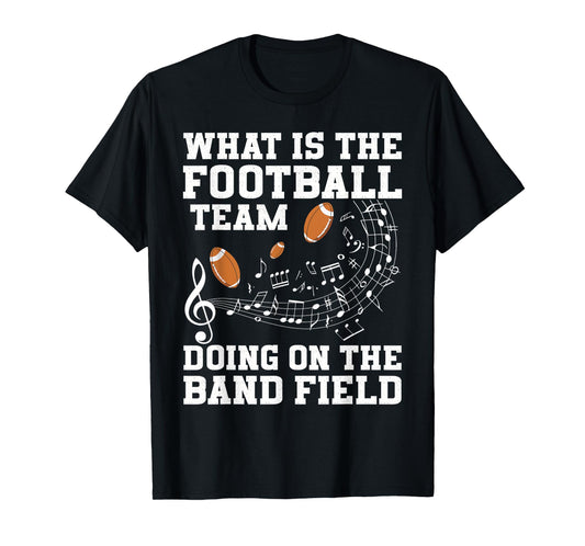 What is The Football Team On The Band Field Funny Quote T-Shirt