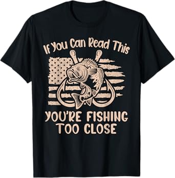Funny If You Can Read This You're Fishing Too Close bass dad T-Shirt