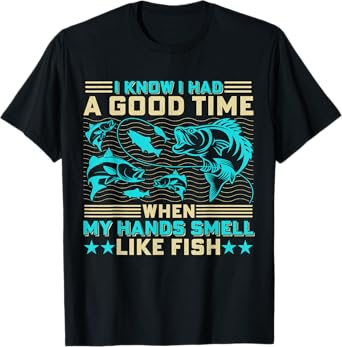 I Know I Had A Good Time When My Hands Smell Like Fish T-Shirt