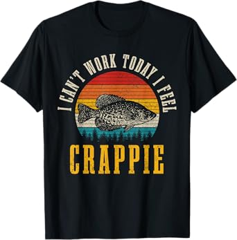 Crappie Fishing I Can't Work Today I Feel Crappie Funny Fish T-Shirt