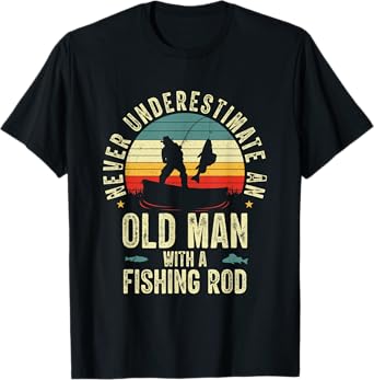 Never Underestimate An Old Man With A Fishing Rod Fisherman T-Shirt