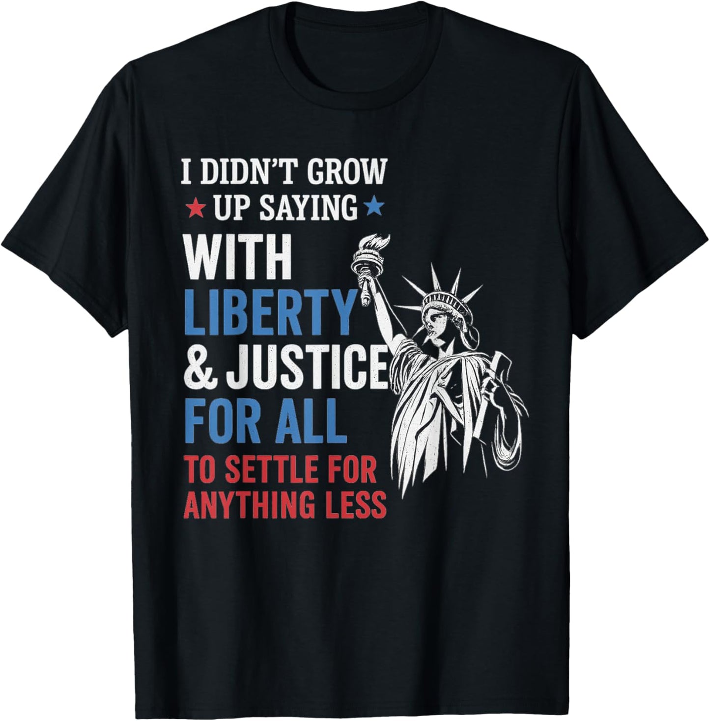 I Didn't Grow Up Saying With Liberty & Justice For All Every T-Shirt