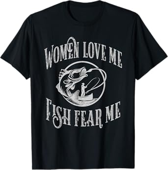 Funny Joke graphic for Fisherman -Women Love Me Fish Fear Me T-Shirt