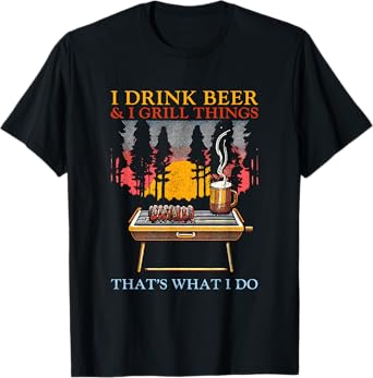 I Drink Beer And I Grill Things - Funny Barbecue Beer Lover T-Shirt