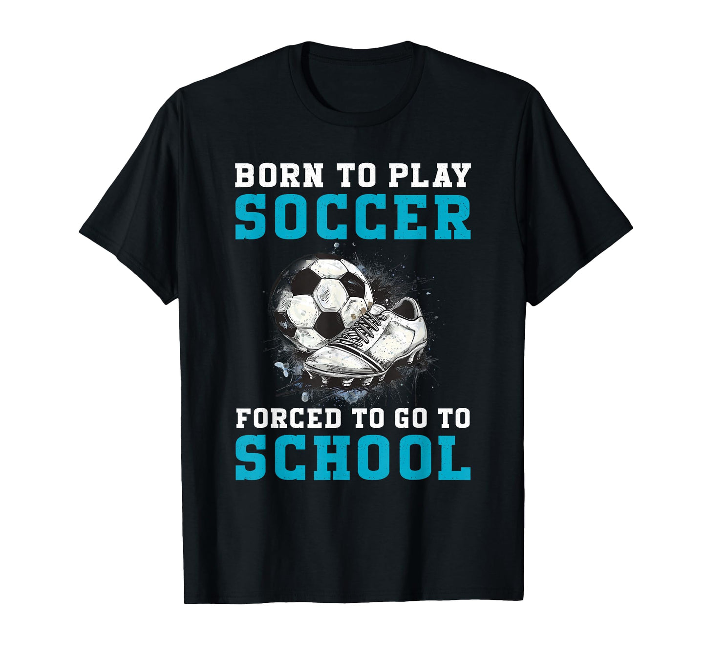 Born To Play Soccer Forced To Go To School Funny Soccer T-Shirt