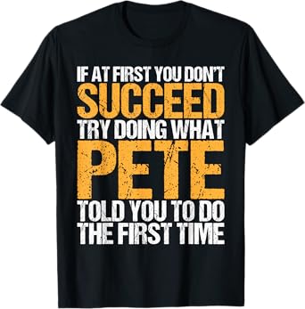 Funny If At First You Don't Succeed Try Doing What PETE T-Shirt