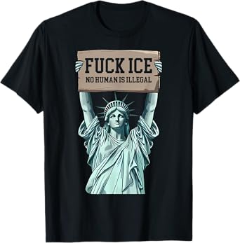 F ck ICE No Human Is Illegal Statue of Liberty Human Rights T-Shirt