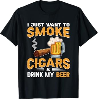 I Just Want To Smoke Cigars and Drink My Beer T-Shirt