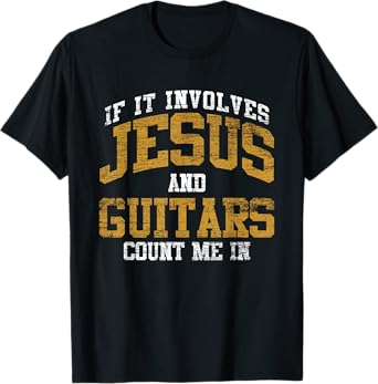 If It Involves Jesus And Guitars Count Me In Guitarist Jesus T-Shirt