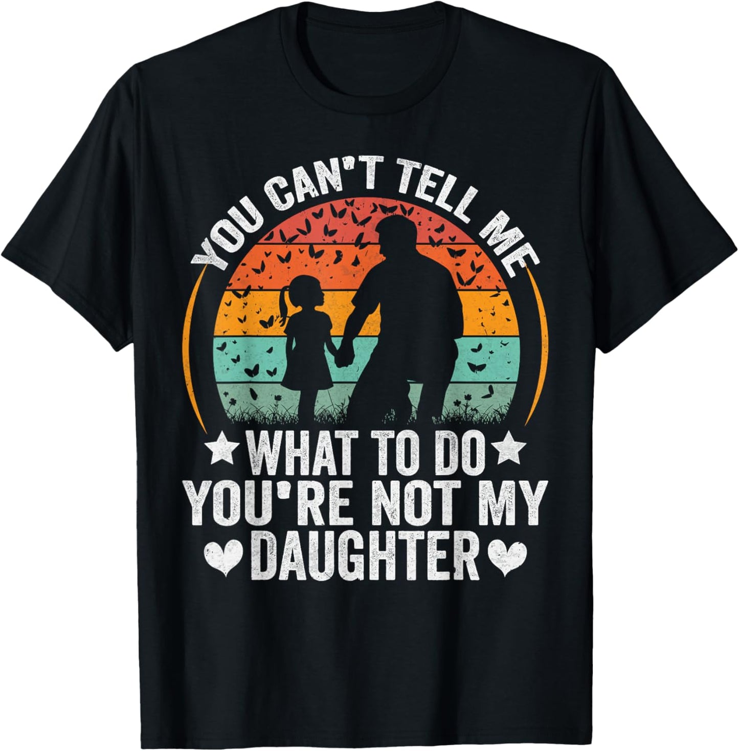 You Can't Tell Me What To Do You're Not My Daughter T-Shirt