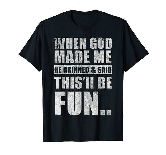 When God Made Me He Said This'll Be Fun Sarcasm Humor T-Shirt