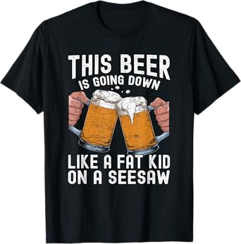 This Beer Is Going Down Like A Fat Kid On A Seesaw T-Shirt