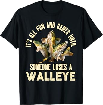 It's All Fun And Games Until Someone Loses A Walleye Fishing T-Shirt