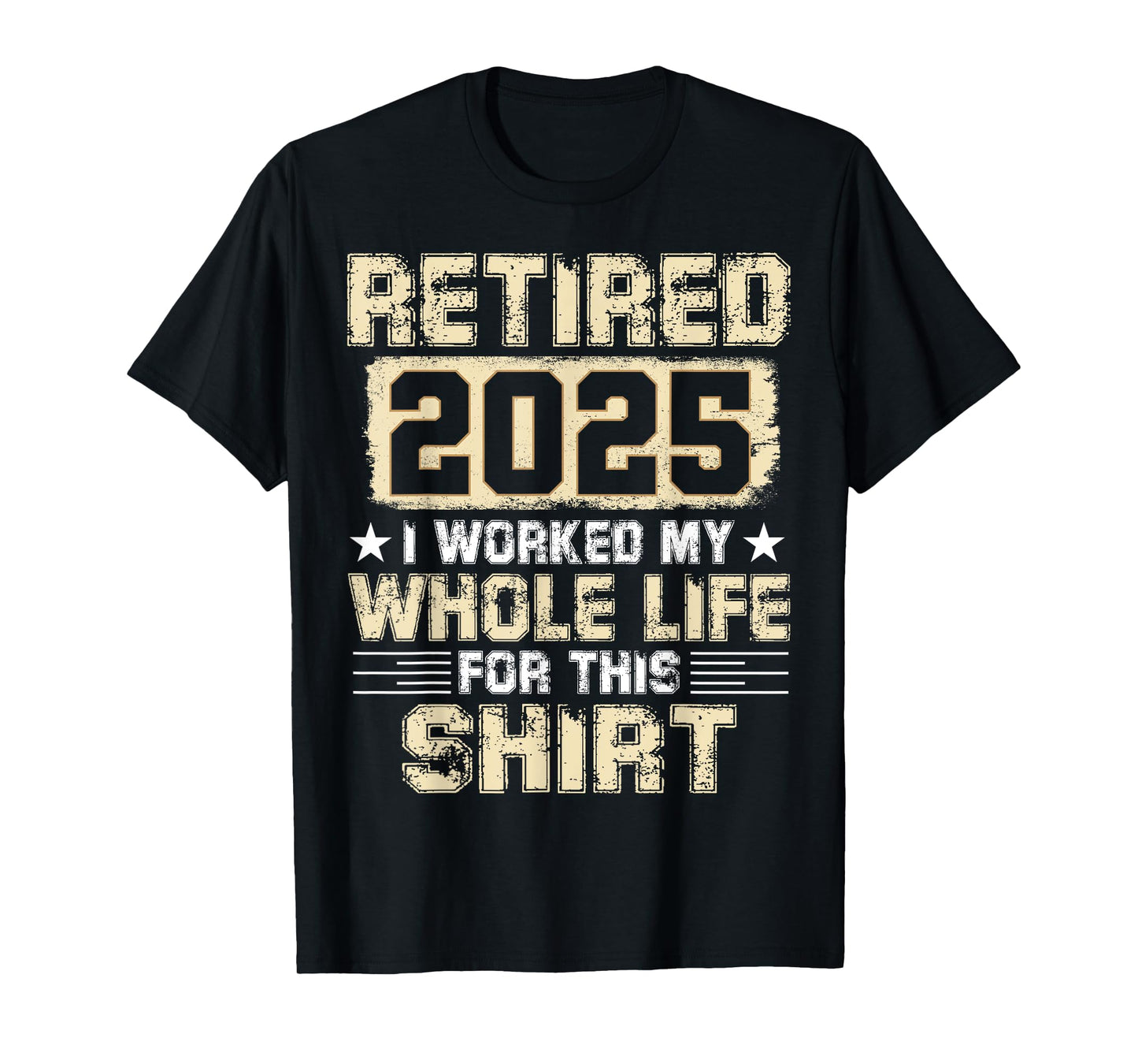 Funny Retirement Men Women I Worked My Whole Life For This T-Shirt