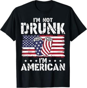 I'm Not Drunk I'm American 4th of July Drinking Patriotic T-Shirt