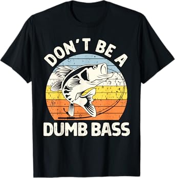 Classic Funny Dont Be A Dumb Bass Adult Humor Dad Fishing T-Shirt