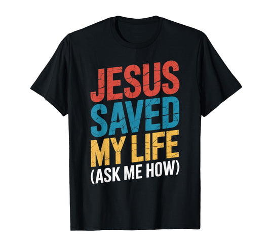 Jesus Saved My Life Ask Me How T-Shirt