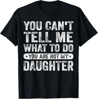 You Cant Tell Me What To Do Daughter Funny Sayings Daughter T-Shirt