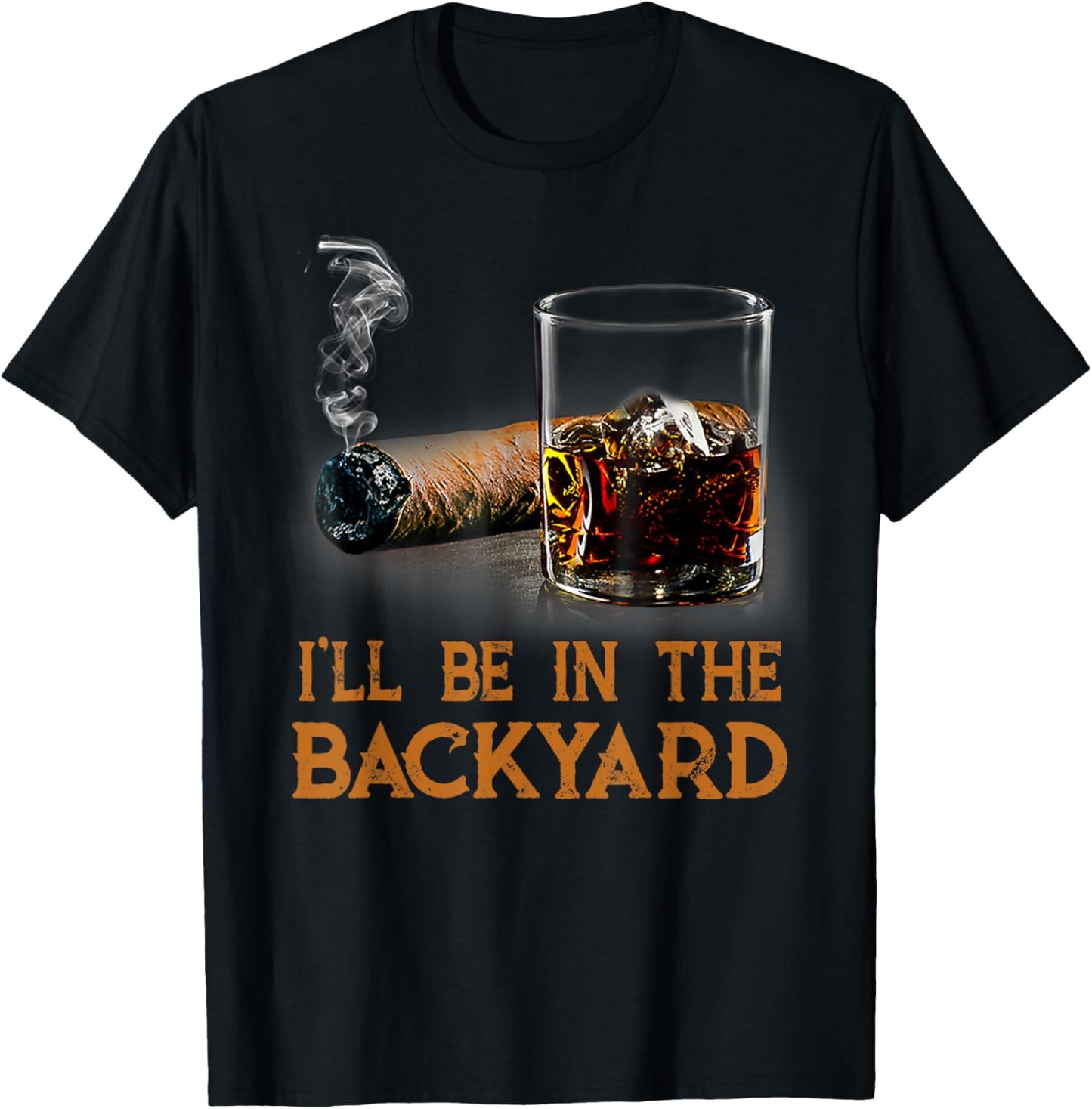 I'll Be In The Backyard Funny Cigar And Bourbon Lovers T-Shirt