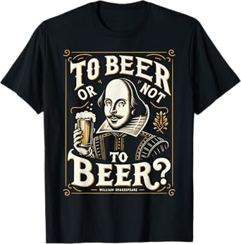 To Beer Or Not To Beer William Shakespeare T-Shirt