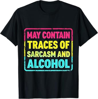 May Contain Sarcasm and Alcohol, Funny Drinking Party Humor T-Shirt