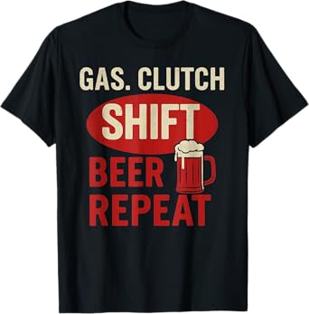 Gas Clutch Shift Beer Repeat Funny Car Lover T-Shirt