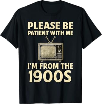 Please Be Patient With Me I'm From The 1900s Television Set T-Shirt