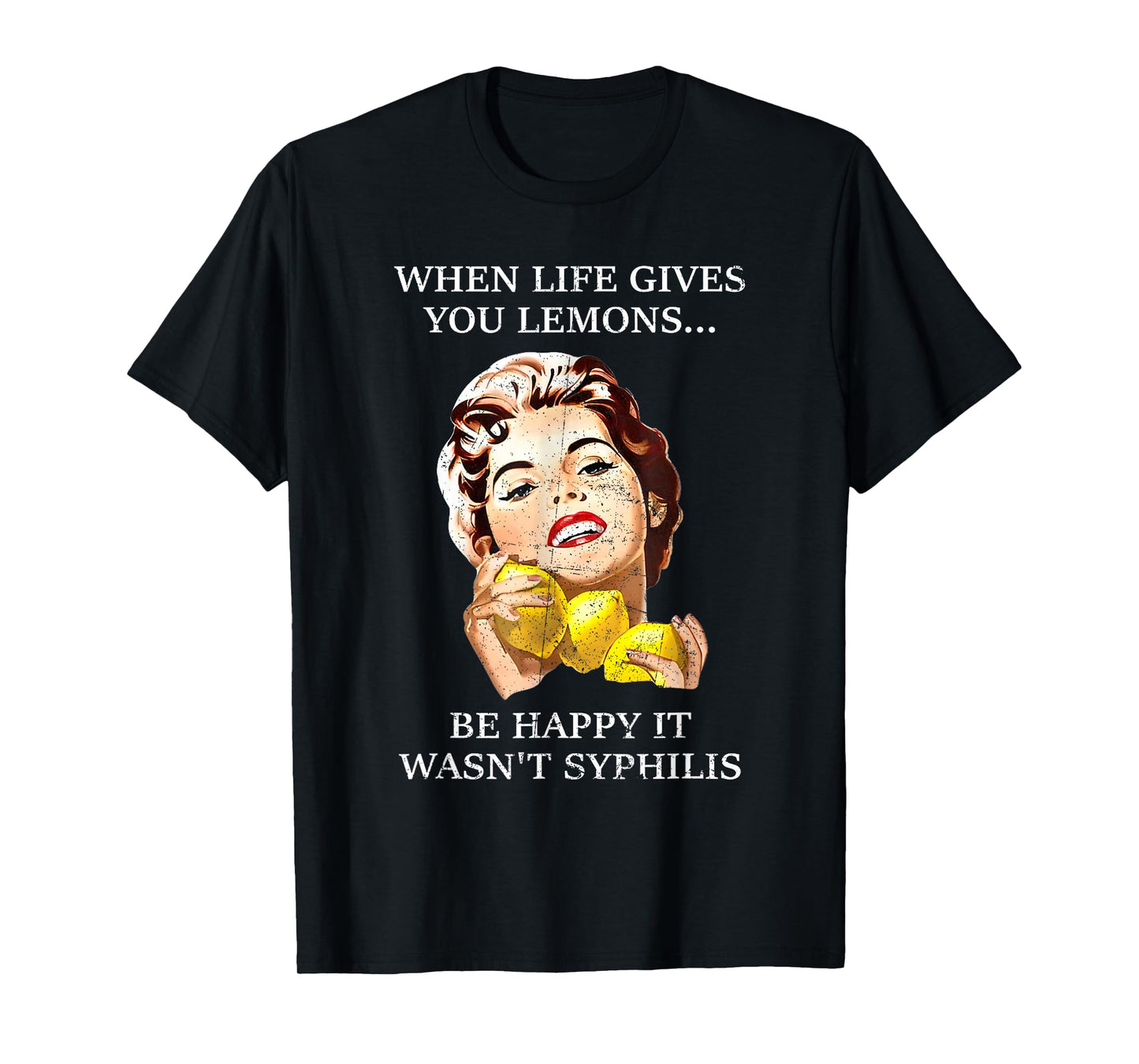 When Life Gives You Lemons Be Happy It Wasn't Syphilis. T-Shirt