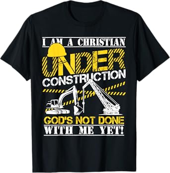I Am A Christian Under Construction God's Not Done T-Shirt