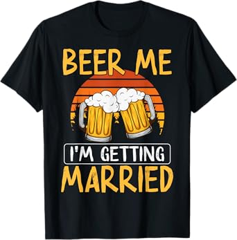 Bachelor Party Getting Married Beer Me I'm Getting Married T-Shirt