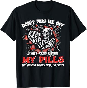 Don't Piss Me Off I Will Stop Taking My Pills Skull Funny T-Shirt