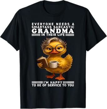 Duck Everyone Needs A Smartass Sarcastic Grandma In Their T-Shirt