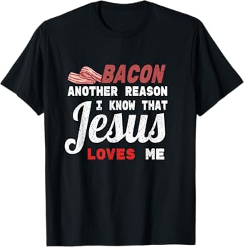 Bacon Another Reason I Know Jesus Loves Me Food Pun Gift T-Shirt